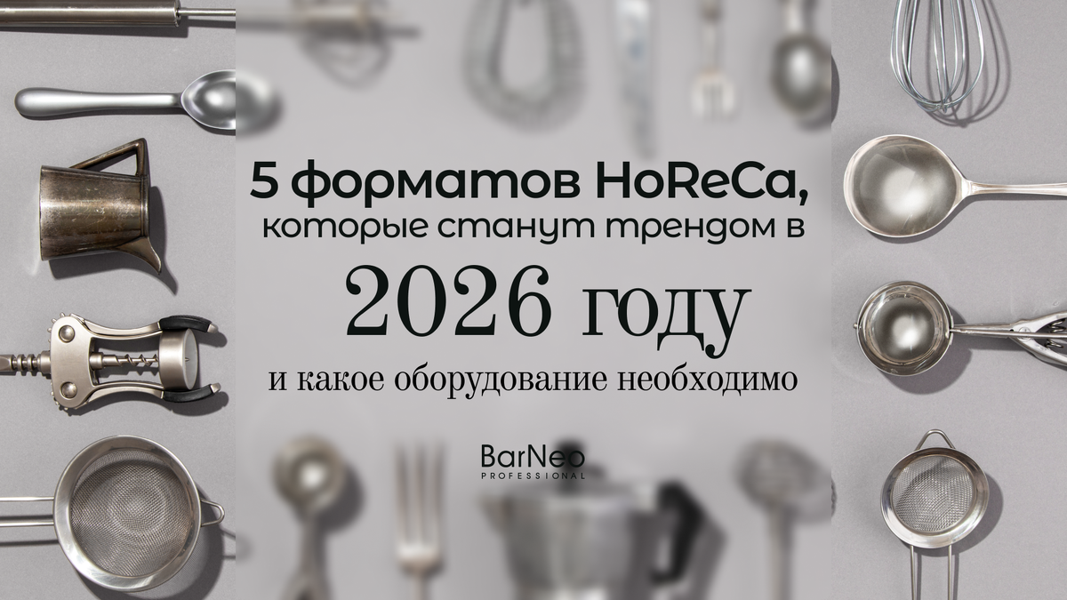 Новые форматы HoReCa: чего ждать в 2026 году и какое оборудование потребуется
